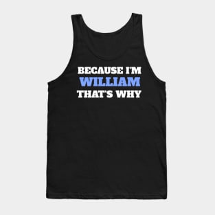 Because I'm William That's Why Tank Top